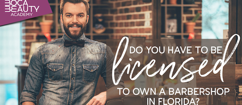 Do You Have To Be Licensed To Own A Barbershop In Florida Boca Beauty Academy